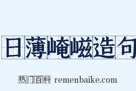 日薄崦嵫造句是什么意思的图片